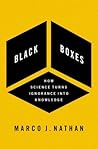 Black Boxes: How Science Turns Ignorance Into Knowledge Black Boxes: How Science Turns Ignorance Into Knowledge