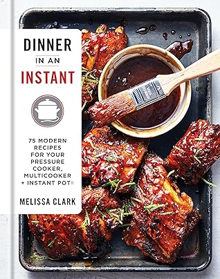Dinner in an Instant: 75 Modern Recipes for Your Pressure Cooker, Multicooker, and Instant Pot®