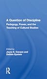 A Question Of Discipline: Pedagogy, Power, And The Teaching Of Cultural Studies