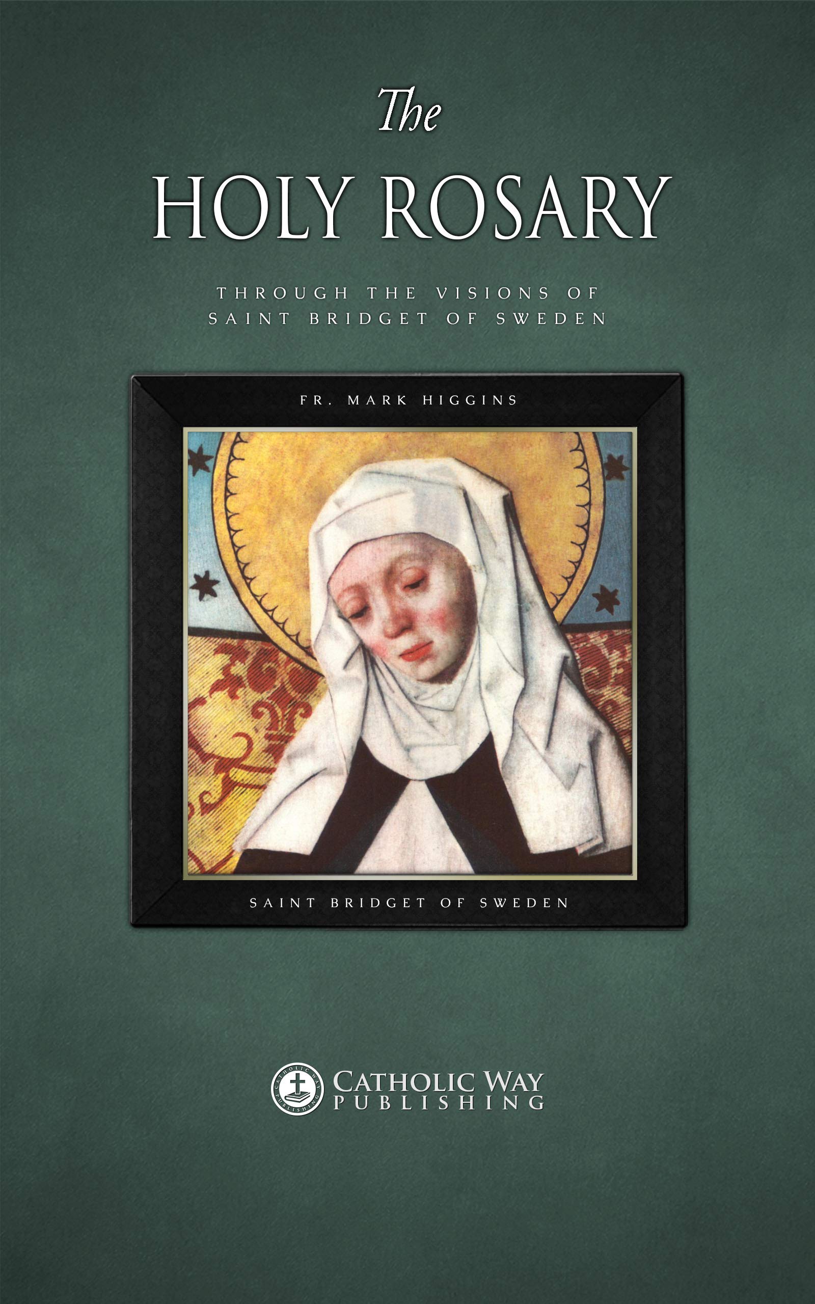 The Holy Rosary through the Visions of Saint Bridget of Sweden: Rosary meditations for the Joyful, Sorrowful, Glorious and Luminous mysteries of the Rosary (Kindle Edition)