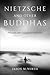 Nietzsche and Other Buddhas: Philosophy After Comparative Philosophy