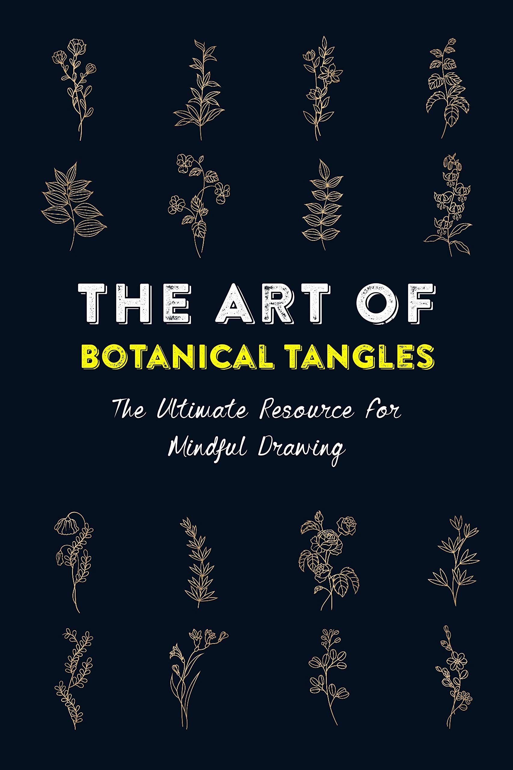 The Art Of Botanical Tangles: The Ultimate Resource For Mindful Drawing: Botanical Line Drawing Book (Kindle Edition)