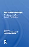 Disconcerted Europe: The Search For A Security Architecture