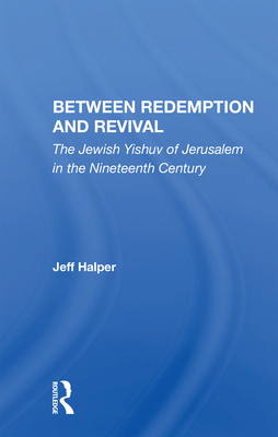 Between Redemption And Revival: The Jewish Yishuv Of Jerusalem In The Nineteenth Century