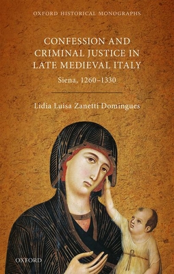 Religion, Conflict, and Criminal Justice in Late Medieval Italy: Siena, 1260-1330 (Oxford Historical Monographs)