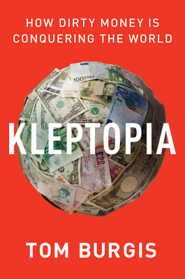 Kleptopia: How Dirty Money Is Conquering the World – A Shocking Exposé of Global Corruption and the Theft of Power