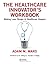 The Healthcare Innovator's Workbook: Making Lean Design in Healthcare Happen