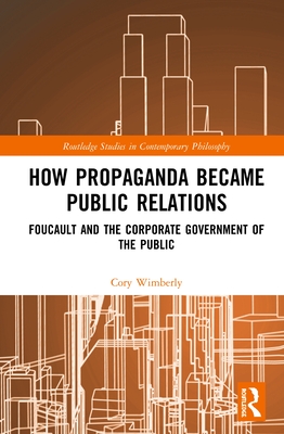 How Propaganda Became Public Relations: Foucault and the Corporate Government of the Public (Hardcover)