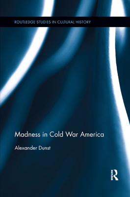 Madness in Cold War America (Routledge Studies in Cultural History)