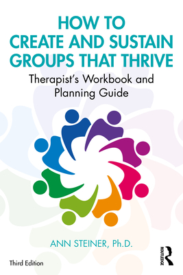 How to Create and Sustain Groups that Thrive: Therapist's Workbook and Planning Guide