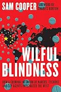 Wilful Blindness: How a Criminal Network of Narcos, Tycoons and CCP Agents Infiltrated the West
