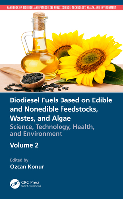 Biodiesel Fuels Based on Edible and Nonedible Feedstocks, Wastes, and Algae: Science, Technology, Health, and Environment (Handbook of Biodiesel and Petrodiesel Fuels)