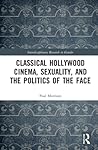 Classical Hollywood Cinema, Sexuality, and the Politics of the Face (Interdisciplinary Research in Gender)