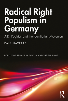 Radical Right Populism in Germany: AfD, Pegida, and the Identitarian Movement (Routledge Studies in Fascism and the Far Right)