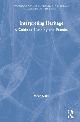 Interpreting Heritage: A Guide to Planning and Practice (Routledge Guides to Practice in Museums, Galleries and Heritage)