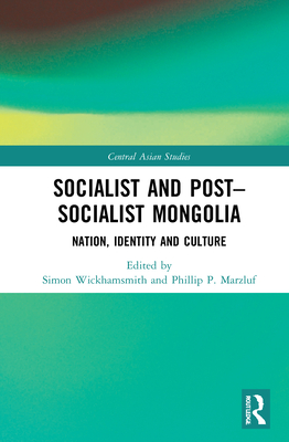 Socialist and Post–Socialist Mongolia: Nation, Identity, and Culture (Central Asian Studies)