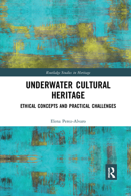 Underwater Cultural Heritage: Ethical concepts and practical challenges (Routledge Studies in Heritage)