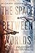 The Space Between Worlds (T...