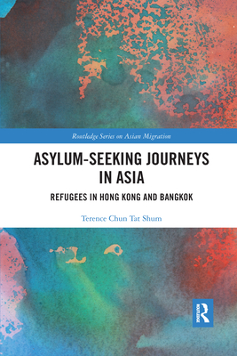 Asylum-Seeking Journeys in Asia: Refugees in Hong Kong and Bangkok (Routledge Series on Asian Migration)