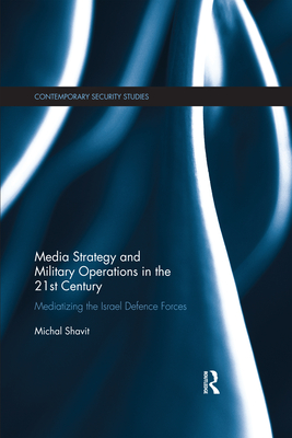 Media Strategy and Military Operations in the 21st Century (Contemporary Security Studies)