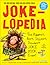 Jokelopedia: The Biggest, Best, Silliest, Dumbest Joke Book Ever!