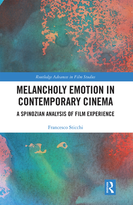 Melancholy Emotion in Contemporary Cinema: A Spinozian Analysis of Film Experience (Routledge Advances in Film Studies)
