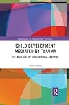 Child Development Mediated by Trauma (Explorations in Developmental Psychology)