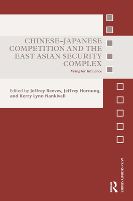 Chinese-Japanese Competition and the East Asian Security Complex: Vying for Influence (Asian Security Studies)