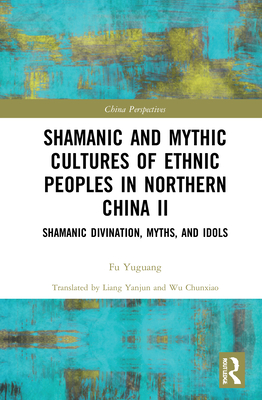 Shamanic and Mythic Cultures of Ethnic Peoples in Northern China II (China Perspectives)