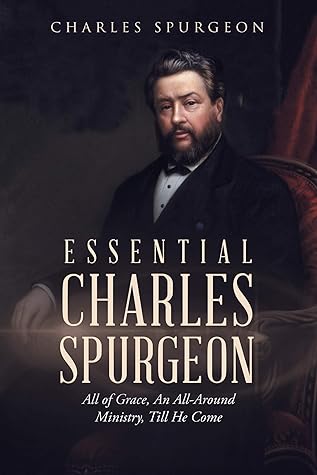 Essential Charles Spurgeon: All of Grace, an All-Around Ministry, Till He Come
