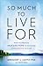 So Much to Live For: How to Provide Help and Hope to Someone Considering Suicide
