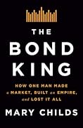 The Bond King: How One Man Made a Market, Built an Empire, and Lost it All