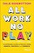 All Work No Play by Dale Sidebottom