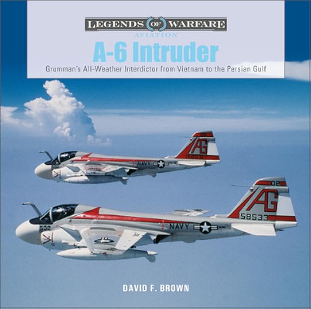 A-6 Intruder: Grumman’s All-Weather Interdictor from Vietnam to the Persian Gulf (Legends of Warfare: Aviation, 46)