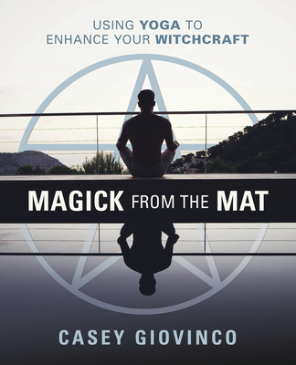Magick From the Mat: Using Yoga to Enhance Your Witchcraft (Paperback)