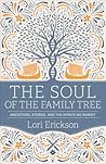 The Soul of the Family Tree: Ancestors, Stories, and the Spirits We Inherit