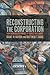 Reconstructing the Corporation: From Shareholder Primacy to Shared Governance