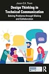 Design Thinking in Technical Communication: Solving Problems Through Making and Collaboration
