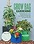 Grow Bag Gardening: The Revolutionary Way to Grow Bountiful Vegetables, Herbs, Fruits, and Flowers in Lightweight, Eco-friendly Fabric Pots