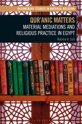 Qur'anic Matters: Material Mediations and Religious Practice in Egypt (Bloomsbury Studies in Material Religion)