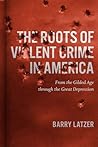 The Roots of Violent Crime in America: From the Gilded Age through the Great Depression