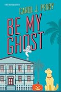 Be My Ghost (A Haunted Haven Mystery, #1)