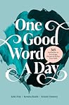 One Good Word a Day: 365 Invitations to Encourage, Deepen, and Refine Your Faith One Good Word a Day: 365 Invitations to Encourage, Deepen, and Refine Your Faith