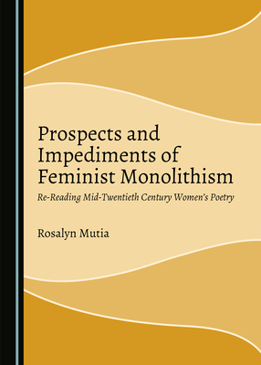 Prospects and Impediments of Feminist Monolithism: Re-Reading Mid-Twentieth Century Women’s Poetry