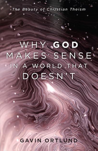 Why God Makes Sense in a World That Doesn't: The Beauty of Christian Theism