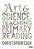 The Art and Science of Teaching Primary Reading by Christopher Such