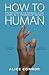 How to Human: An Incomplete Manual for Living in a Messed-Up World