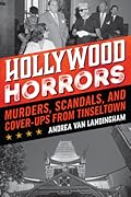 Hollywood Horrors: Murders, Scandals, and Cover-Ups from Tinseltown