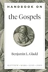 Handbook on the Gospels: (An Accessible Bible Study Resource with Summaries of Each Major Section of the Gospels of Matthew, Mark, Luke, and John) (Handbooks on the New Testament)