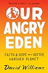 Our Angry Eden: Faith and Hope on a Hotter, Harsher Planet